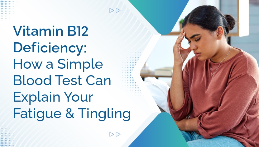Vitamin B12 Deficiency: How a Simple Blood Test Can Explain Your Fatigue and   Tingling